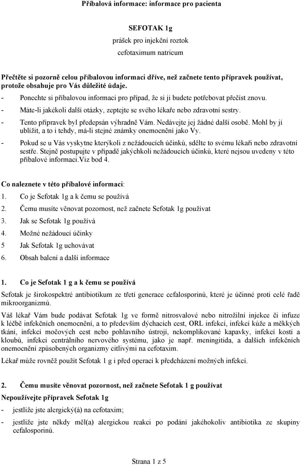 - Máte-li jakékoli další otázky, zeptejte se svého lékaře nebo zdravotní sestry. - Tento přípravek byl předepsán výhradně Vám. Nedávejte jej žádné další osobě.