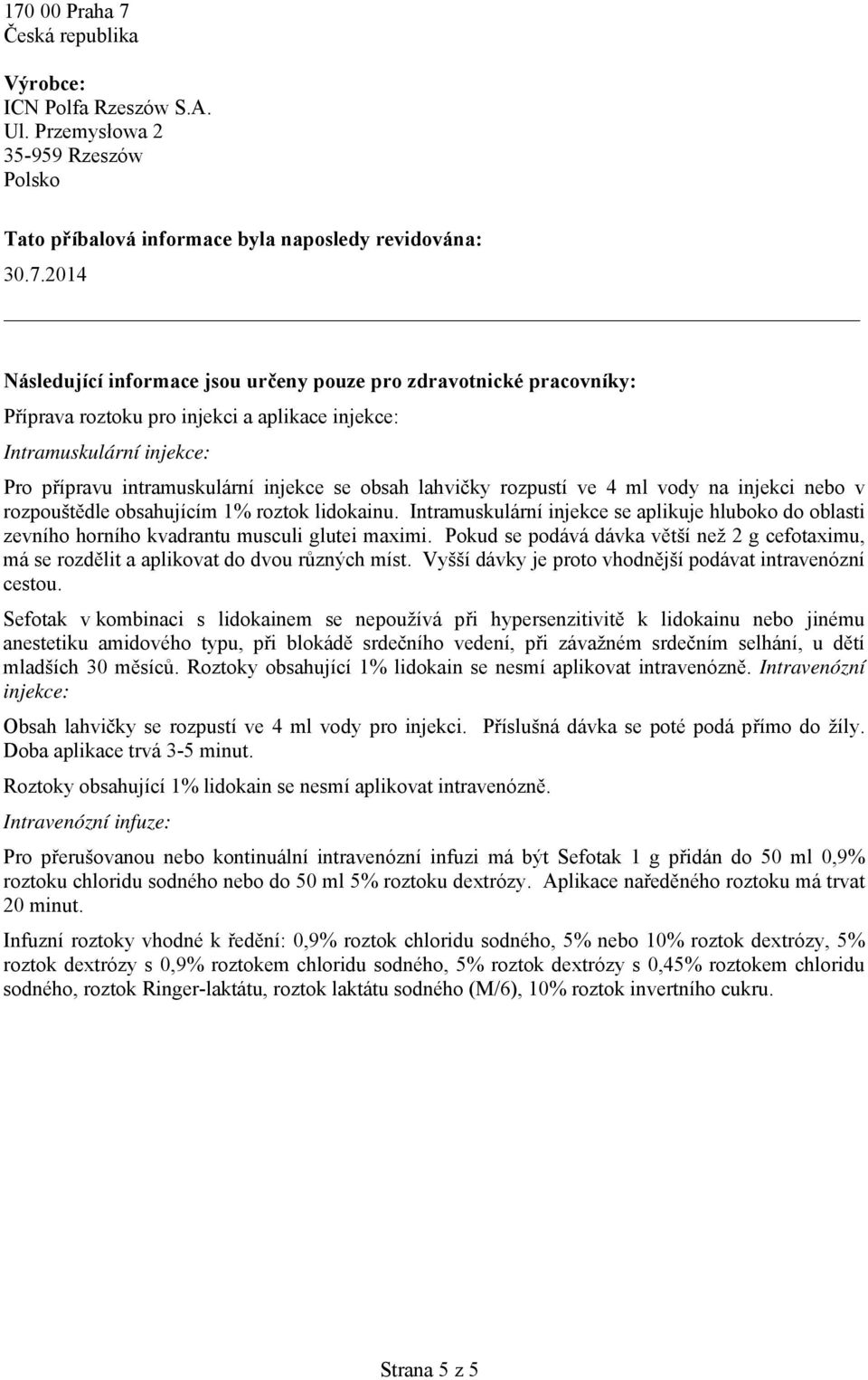 nebo v rozpouštědle obsahujícím 1% roztok lidokainu. Intramuskulární injekce se aplikuje hluboko do oblasti zevního horního kvadrantu musculi glutei maximi.