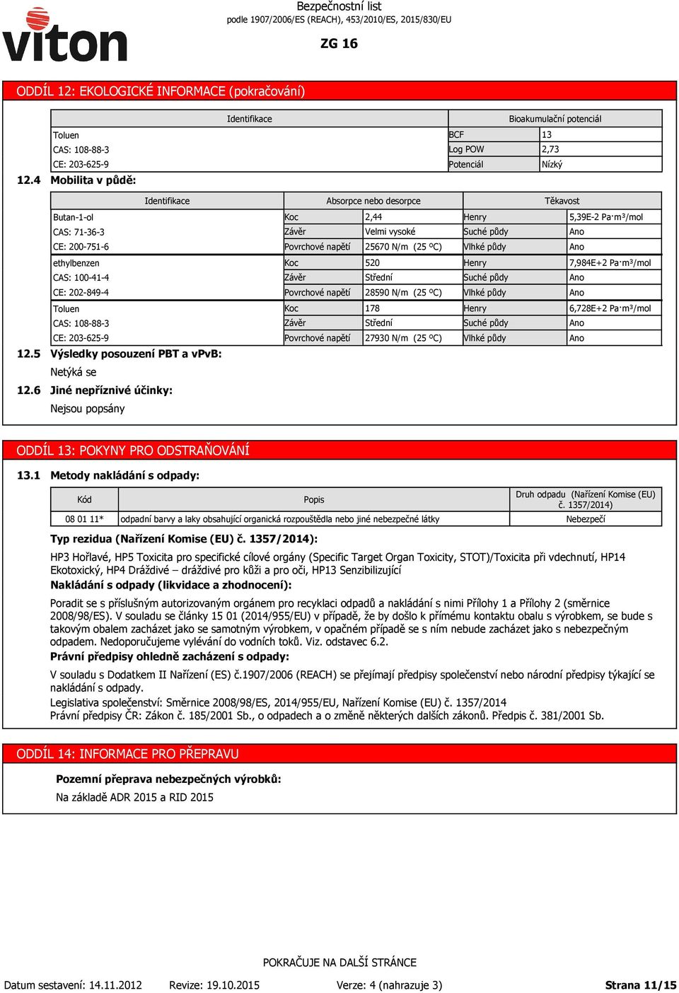 Ano Koc Závěr Povrchové napětí 520 Střední 28590 N/m (25 ºC) Henry Suché půdy Vlhké půdy 7,984E+2 Pa m³/mol Ano Ano 12.