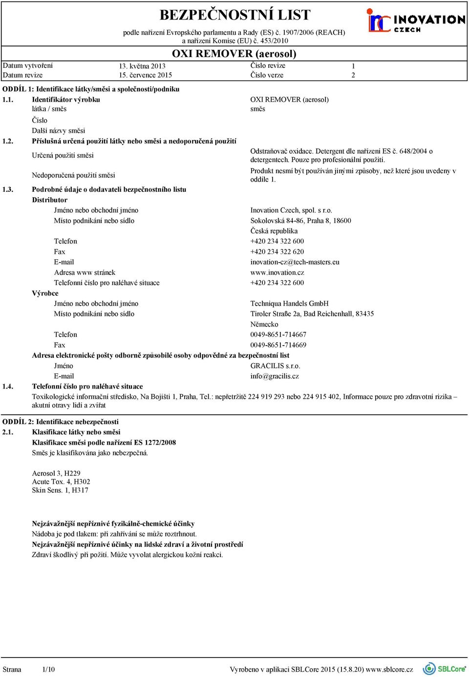 648/004 o detergentech. Pouze pro profesionální použití. Nedoporučená použití směsi Produkt nesmí být používán jinými způsoby, než které jsou uvedeny v oddíle.