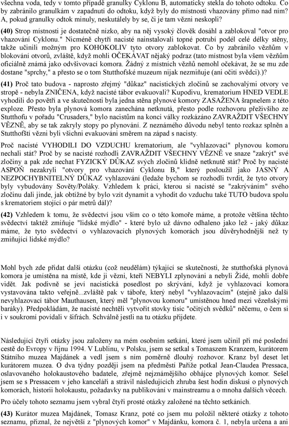 " Nicméně chytří nacisté nainstalovali topné potrubí podél celé délky stěny, takže učinili možným pro KOHOKOLIV tyto otvory zablokovat.