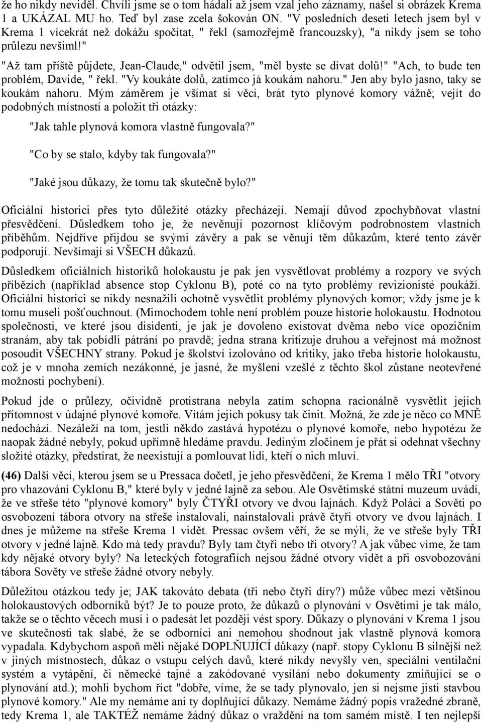 " "Až tam příště půjdete, Jean-Claude," odvětil jsem, "měl byste se dívat dolů!" "Ach, to bude ten problém, Davide, " řekl. "Vy koukáte dolů, zatímco já koukám nahoru.