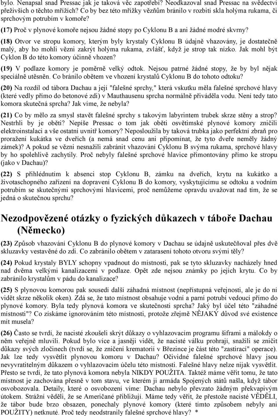 (18) Otvor ve stropu komory, kterým byly krystaly Cyklonu B údajně vhazovány, je dostatečně malý, aby ho mohli vězni zakrýt holýma rukama, zvlášť, když je strop tak nízko.