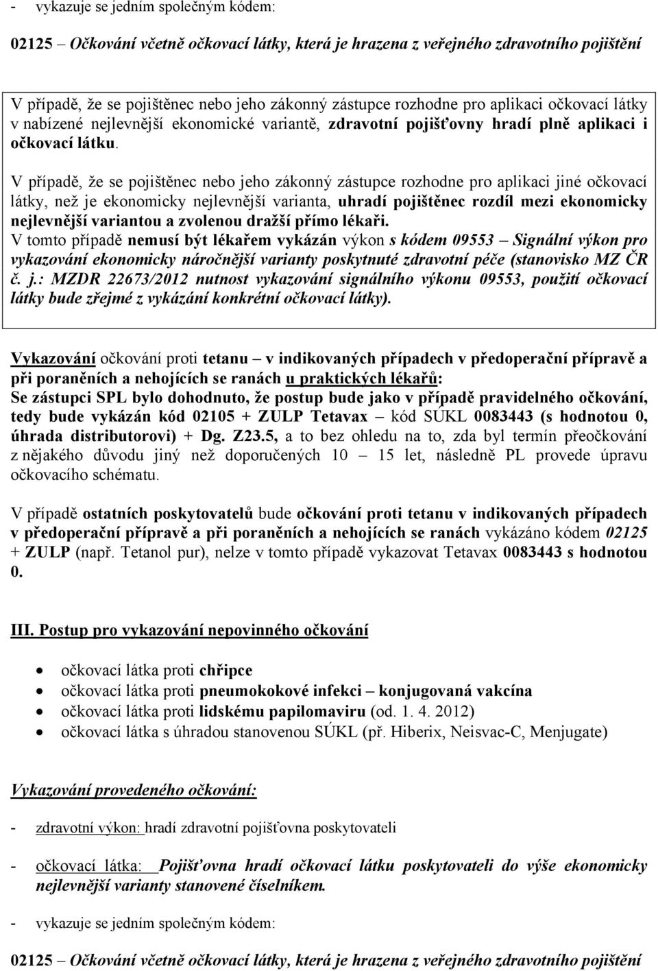 V případě, že se pojištěnec nebo jeho zákonný zástupce rozhodne pro aplikaci jiné očkovací látky, než je ekonomicky nejlevnější varianta, uhradí pojištěnec rozdíl mezi ekonomicky nejlevnější