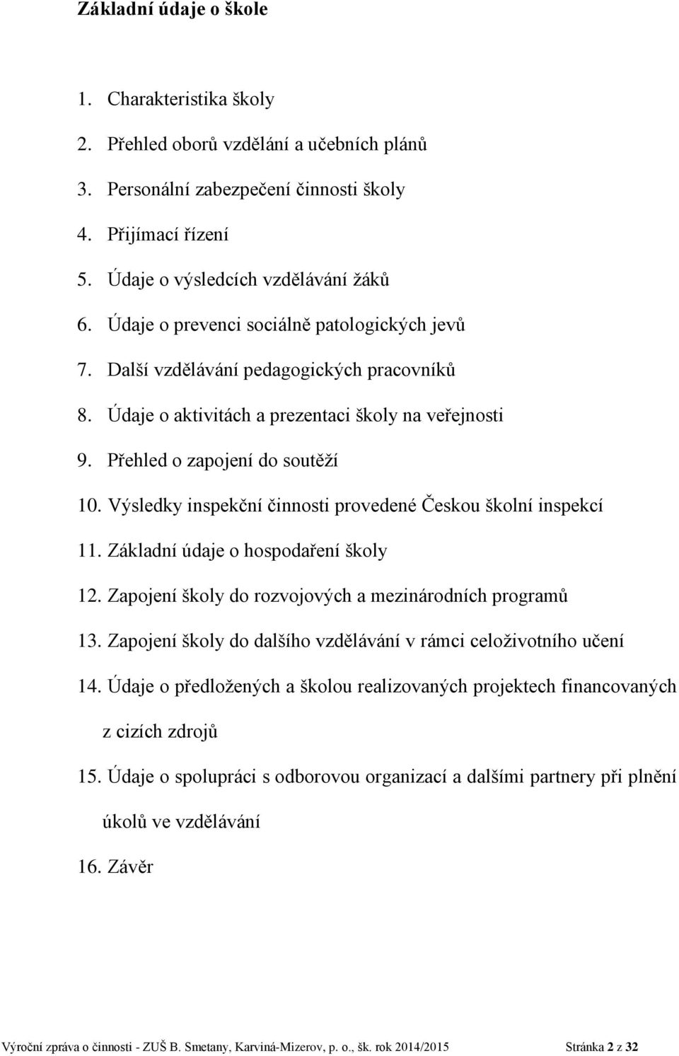 Výsledky inspekční činnosti provedené Českou školní inspekcí 11. Základní údaje o hospodaření školy 12. Zapojení školy do rozvojových a mezinárodních programů 13.