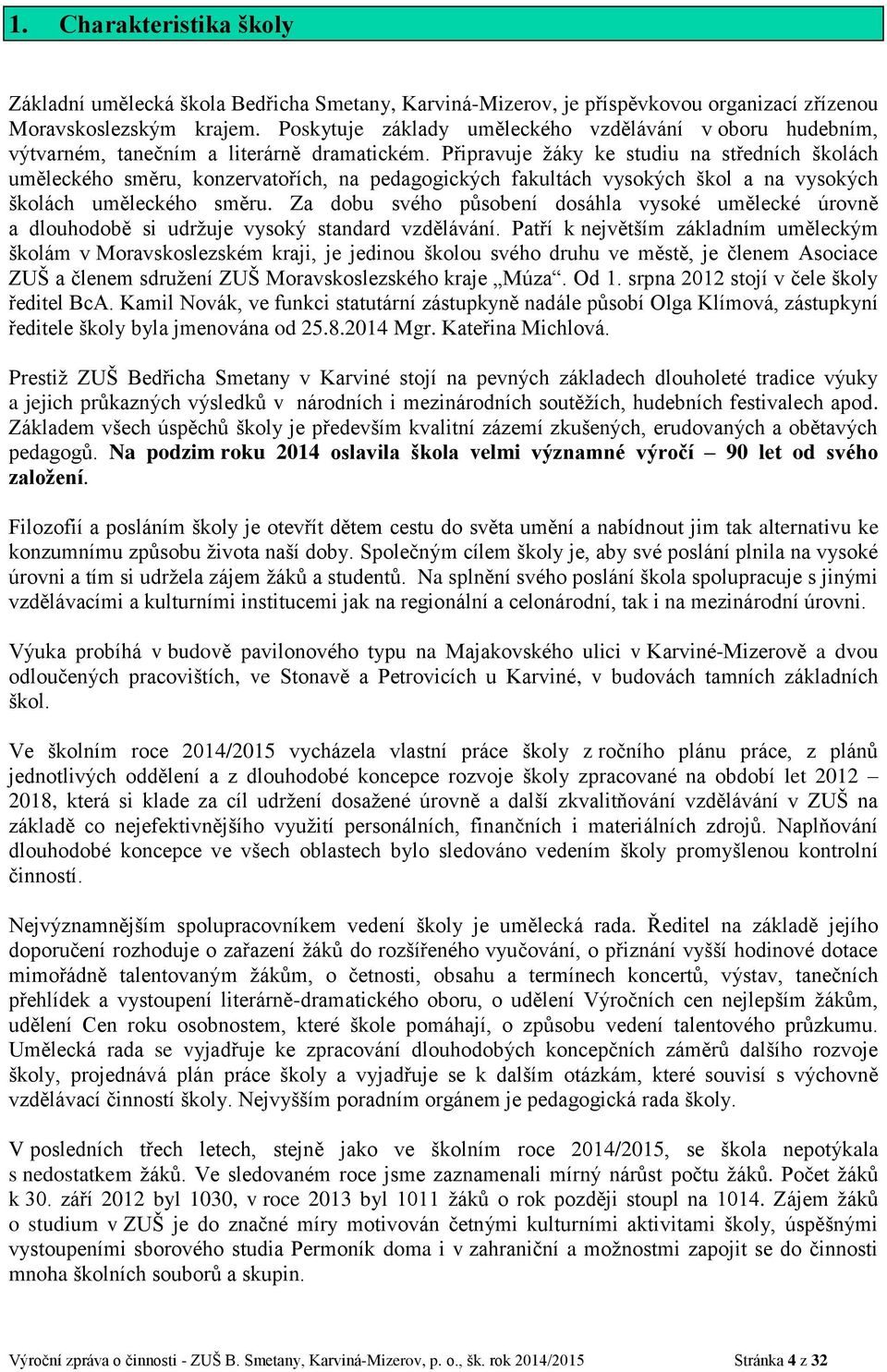 Připravuje žáky ke studiu na středních školách uměleckého směru, konzervatořích, na pedagogických fakultách vysokých škol a na vysokých školách uměleckého směru.