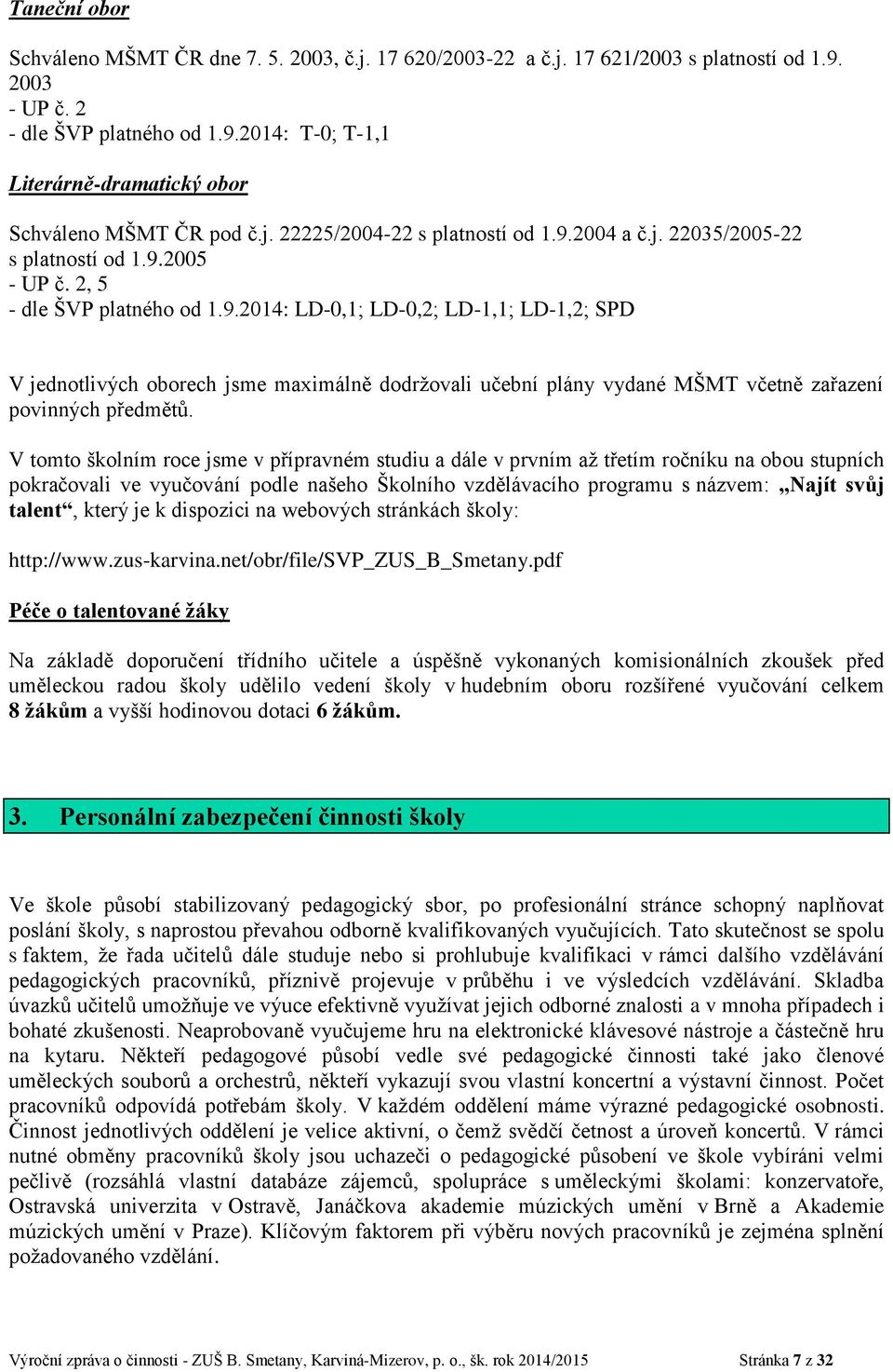 V tomto školním roce jsme v přípravném studiu a dále v prvním až třetím ročníku na obou stupních pokračovali ve vyučování podle našeho Školního vzdělávacího programu s názvem: Najít svůj talent,