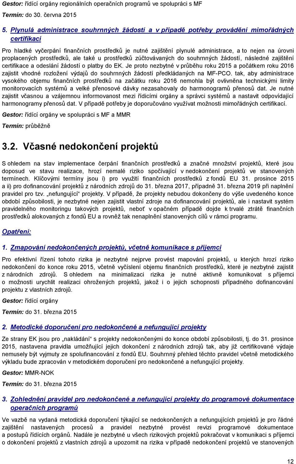 proplacených prostředků, ale také u prostředků zúčtovávaných do souhrnných žádostí, následné zajištění certifikace a odeslání žádostí o platby do EK.