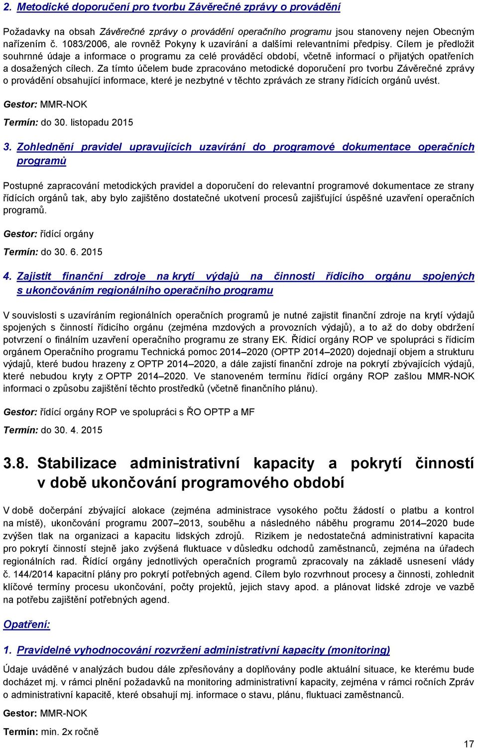 Cílem je předložit souhrnné údaje a informace o programu za celé prováděcí období, včetně informací o přijatých opatřeních a dosažených cílech.