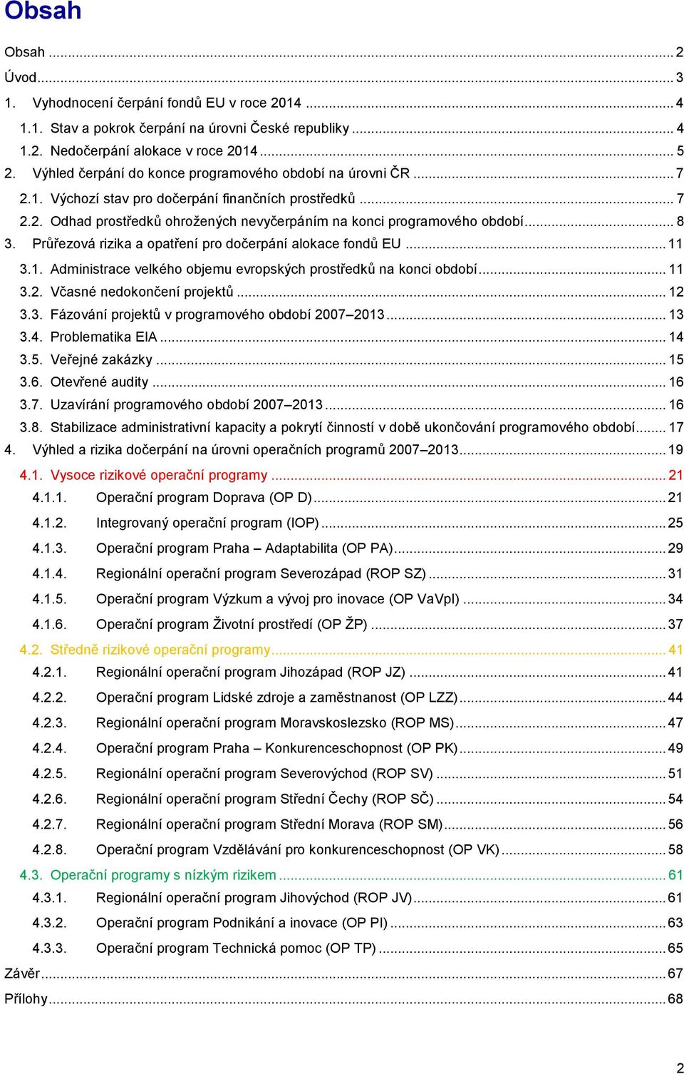 .. 8 3. Průřezová rizika a opatření pro dočerpání alokace fondů EU... 11 3.1. Administrace velkého objemu evropských prostředků na konci období... 11 3.2. Včasné nedokončení projektů... 12 3.3. Fázování projektů v programového období 2007 2013.