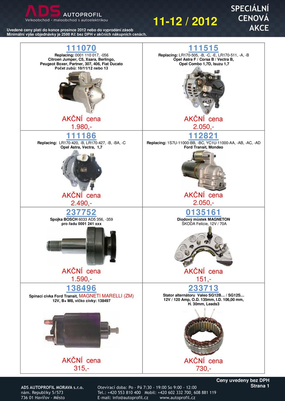 -E, LR170-511, -A, -B Opel Astra F / Corsa B / Vectra B, Opel Combo 1,7D, Isuzu 1,7 1.980,- 111186 Replacing: LR170-420, -B, LR170-427, -B, -BA, -C Opel Astra, Vectra, 1,7 2.