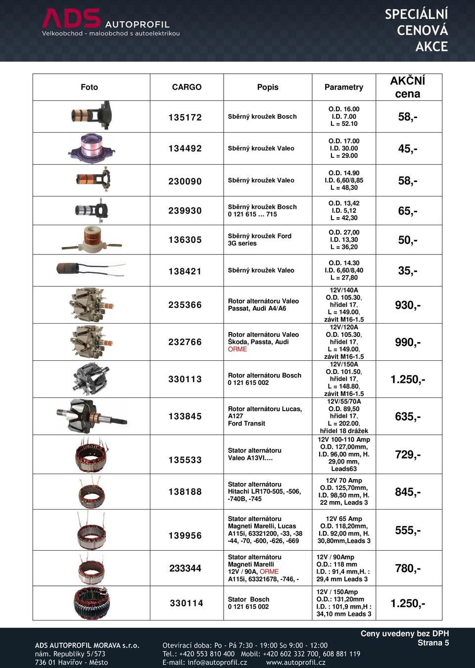 Valeo Passat, Audi A4/A6 Rotor alternátoru Valeo Škoda, Passta, Audi ORME Rotor alternátoru 0 121 615 002 Rotor alternátoru Lucas, A127 Ford Transit Stator alternátoru Valeo A13VI.