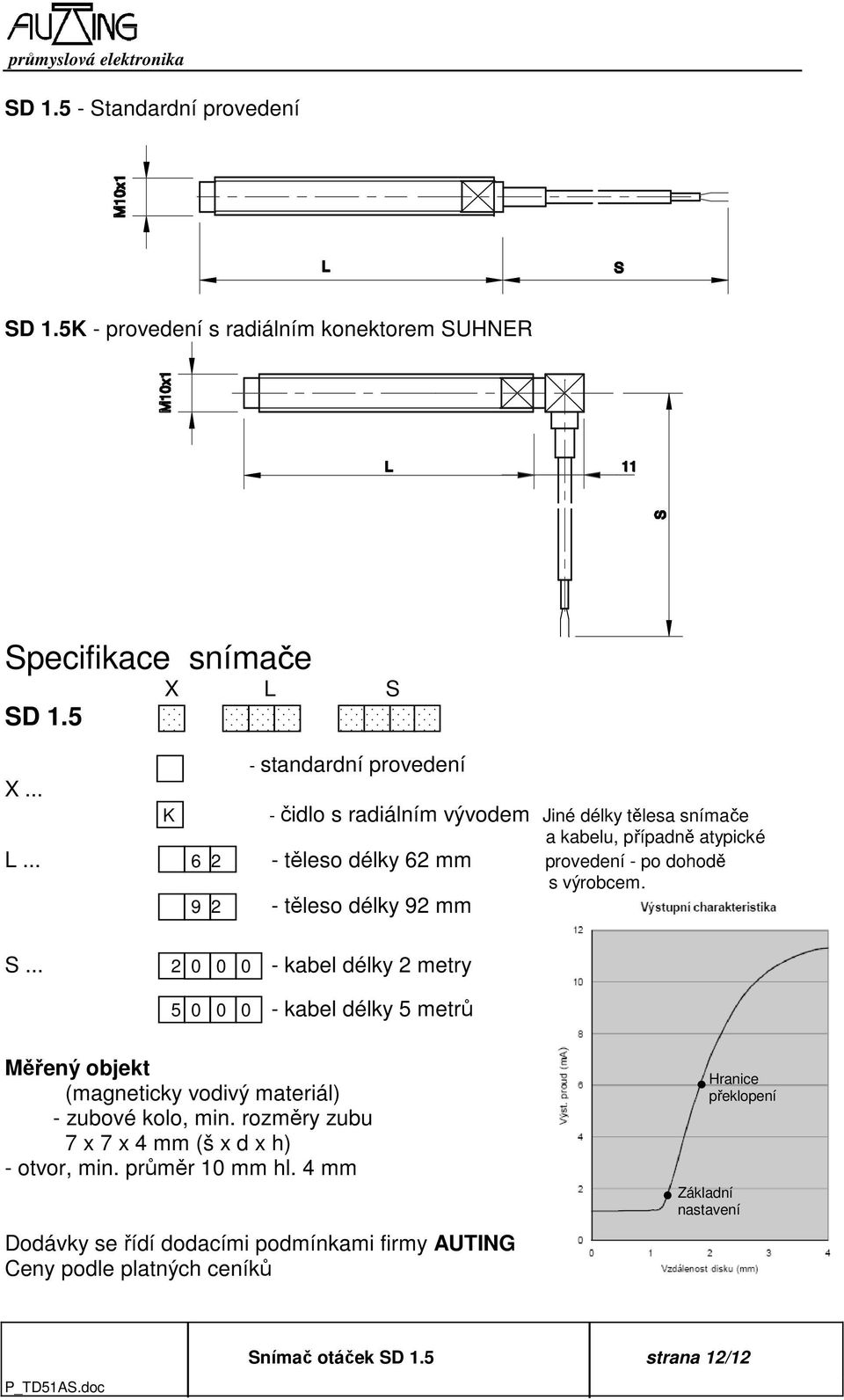 9 2 - těleso délky 92 mm S... 2 0 0 0 - kabel délky 2 metry 5 0 0 0 - kabel délky 5 metrů Měřený objekt (magneticky vodivý materiál) - zubové kolo, min.