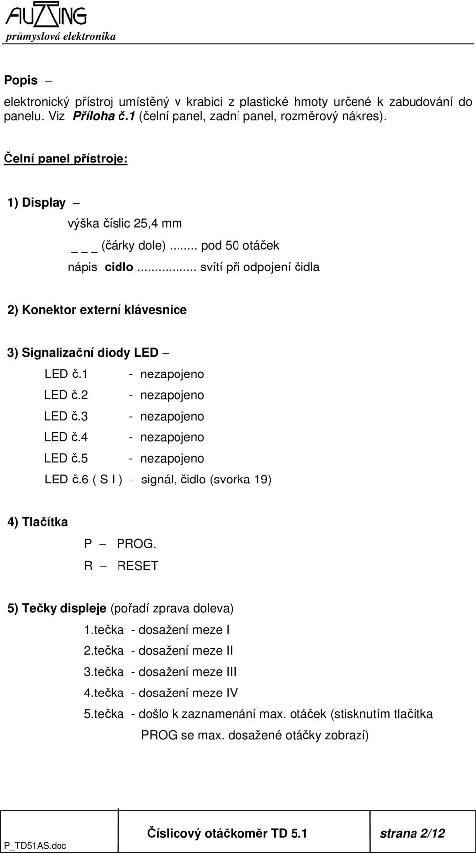 1 - nezapojeno LED č.2 - nezapojeno LED č.3 - nezapojeno LED č.4 - nezapojeno LED č.5 - nezapojeno LED č.6 ( S I ) - signál, čidlo (svorka 19) 4) Tlačítka P PROG.