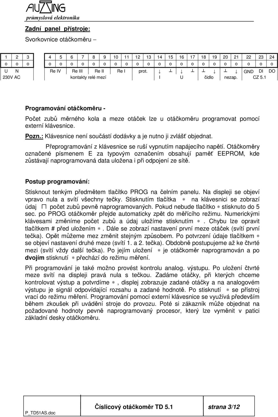 : Klávesnice není součástí dodávky a je nutno ji zvlášť objednat. Přeprogramování z klávesnice se ruší vypnutím napájecího napětí.