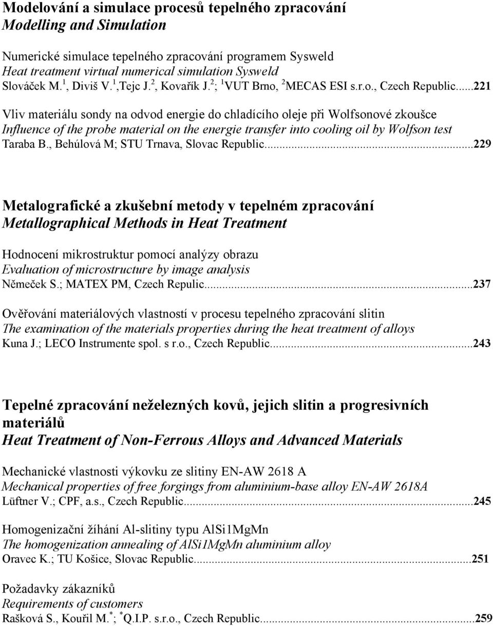 ..221 Vliv materiálu sondy na odvod energie do chladícího oleje při Wolfsonové zkoušce Influence of the probe material on the energie transfer into cooling oil by Wolfson test Taraba B.