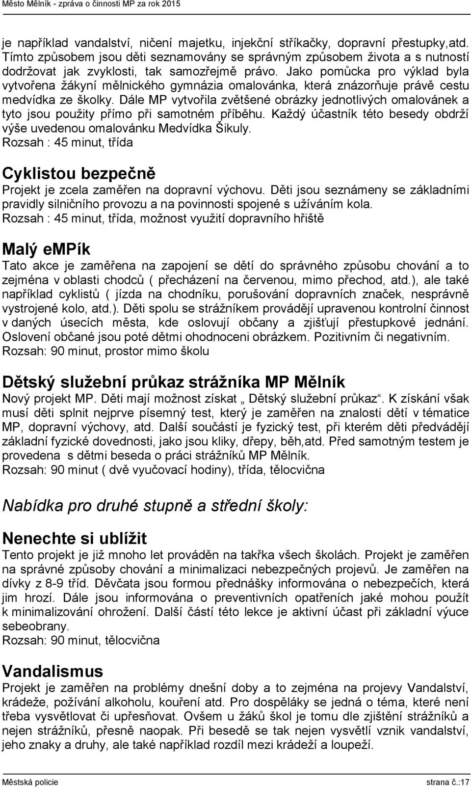 Jako pomůcka pro výklad byla vytvořena žákyní mělnického gymnázia omalovánka, která znázorňuje právě cestu medvídka ze školky.