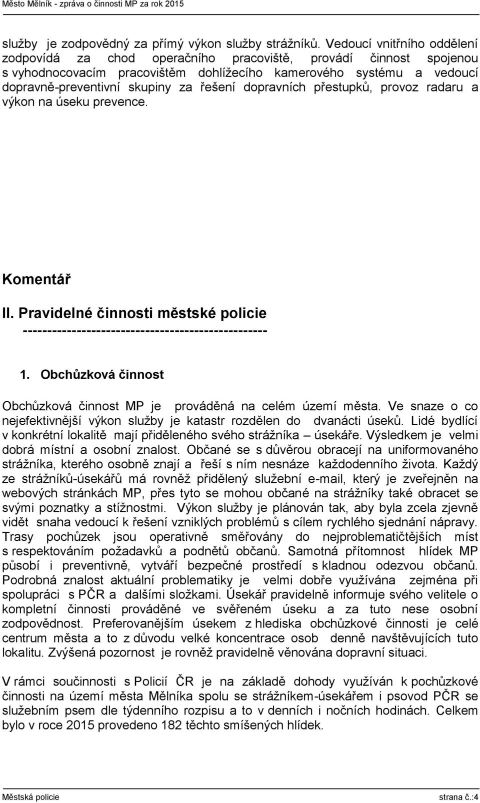 řešení dopravních přestupků, provoz radaru a výkon na úseku prevence. Komentář II. Pravidelné činnosti městské policie -------------------------------------------------- 1.