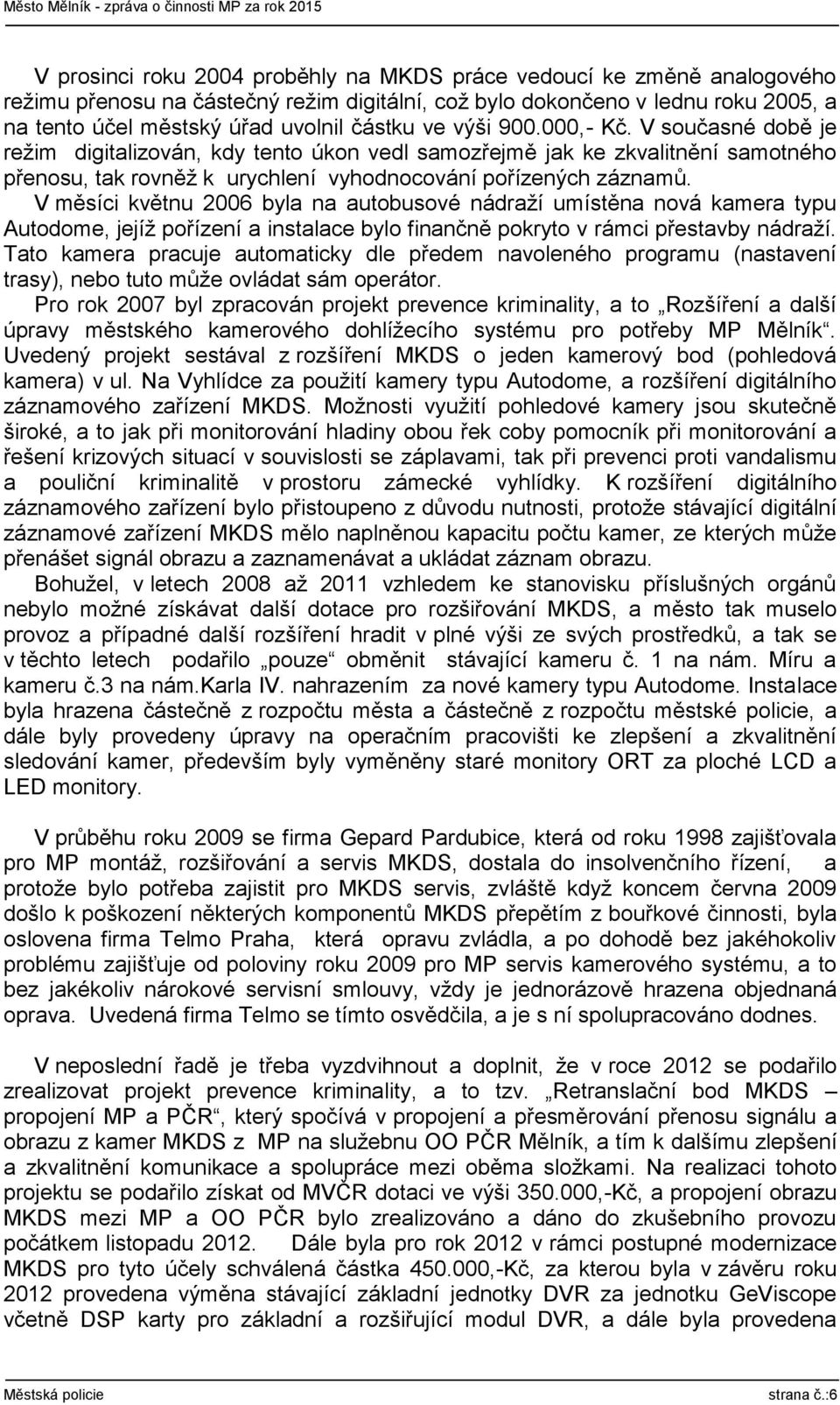 V měsíci květnu 2006 byla na autobusové nádraží umístěna nová kamera typu Autodome, jejíž pořízení a instalace bylo finančně pokryto v rámci přestavby nádraží.