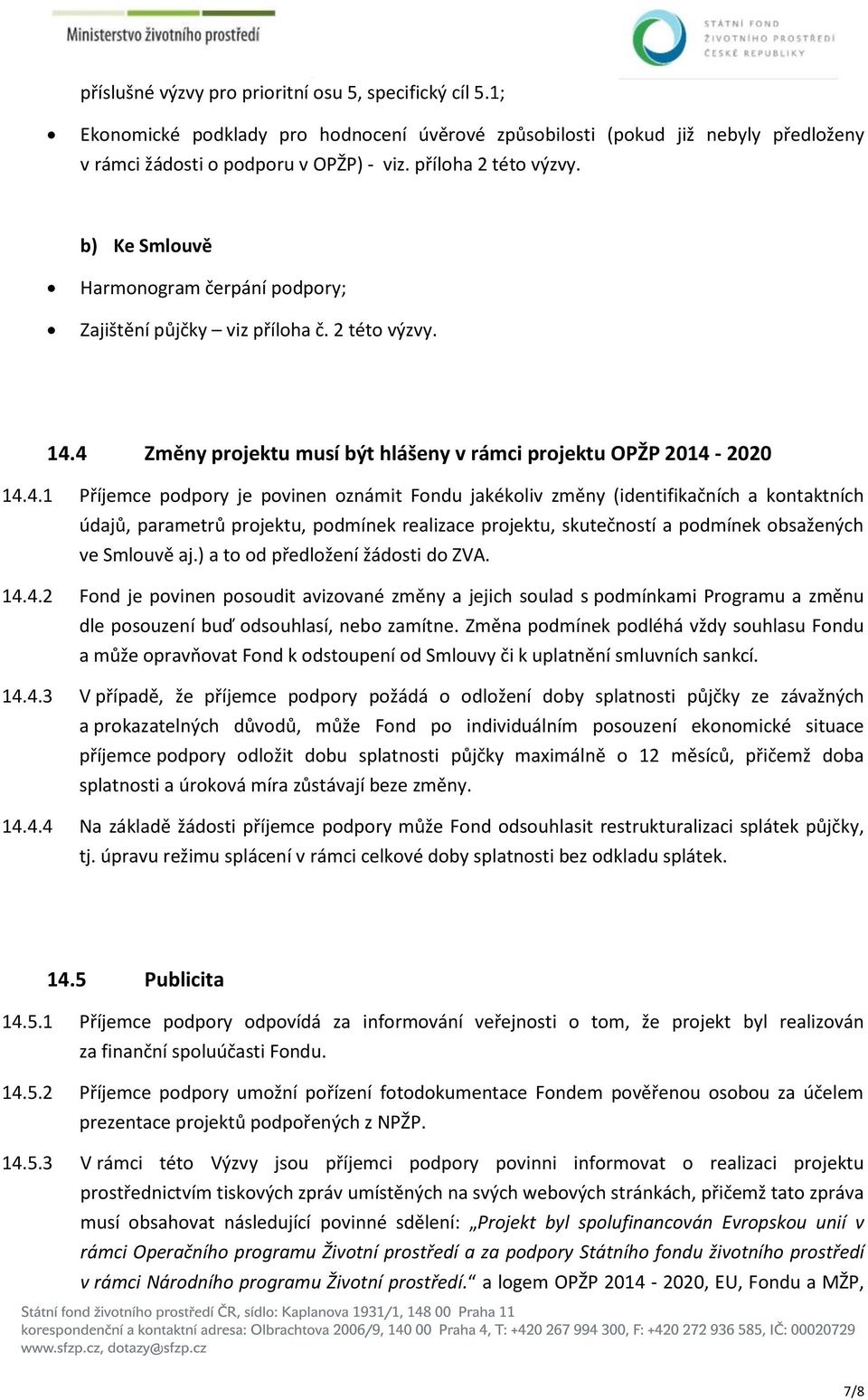 4 Změny projektu musí být hlášeny v rámci projektu OPŽP 2014-2020 14.4.1 Příjemce podpory je povinen oznámit Fondu jakékoliv změny (identifikačních a kontaktních údajů, parametrů projektu, podmínek realizace projektu, skutečností a podmínek obsažených ve Smlouvě aj.