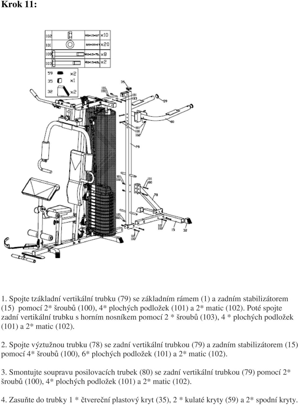 * šroubů (103), 4 * plochých podložek (101) a 2*