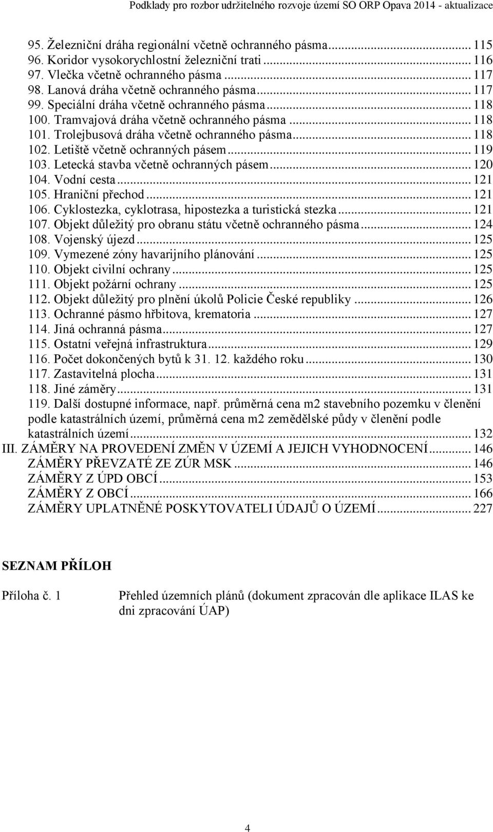 Letiště včetně ochranných pásem... 119 103. Letecká stavba včetně ochranných pásem... 120 104. Vodní cesta... 121 105. Hraniční přechod... 121 106.