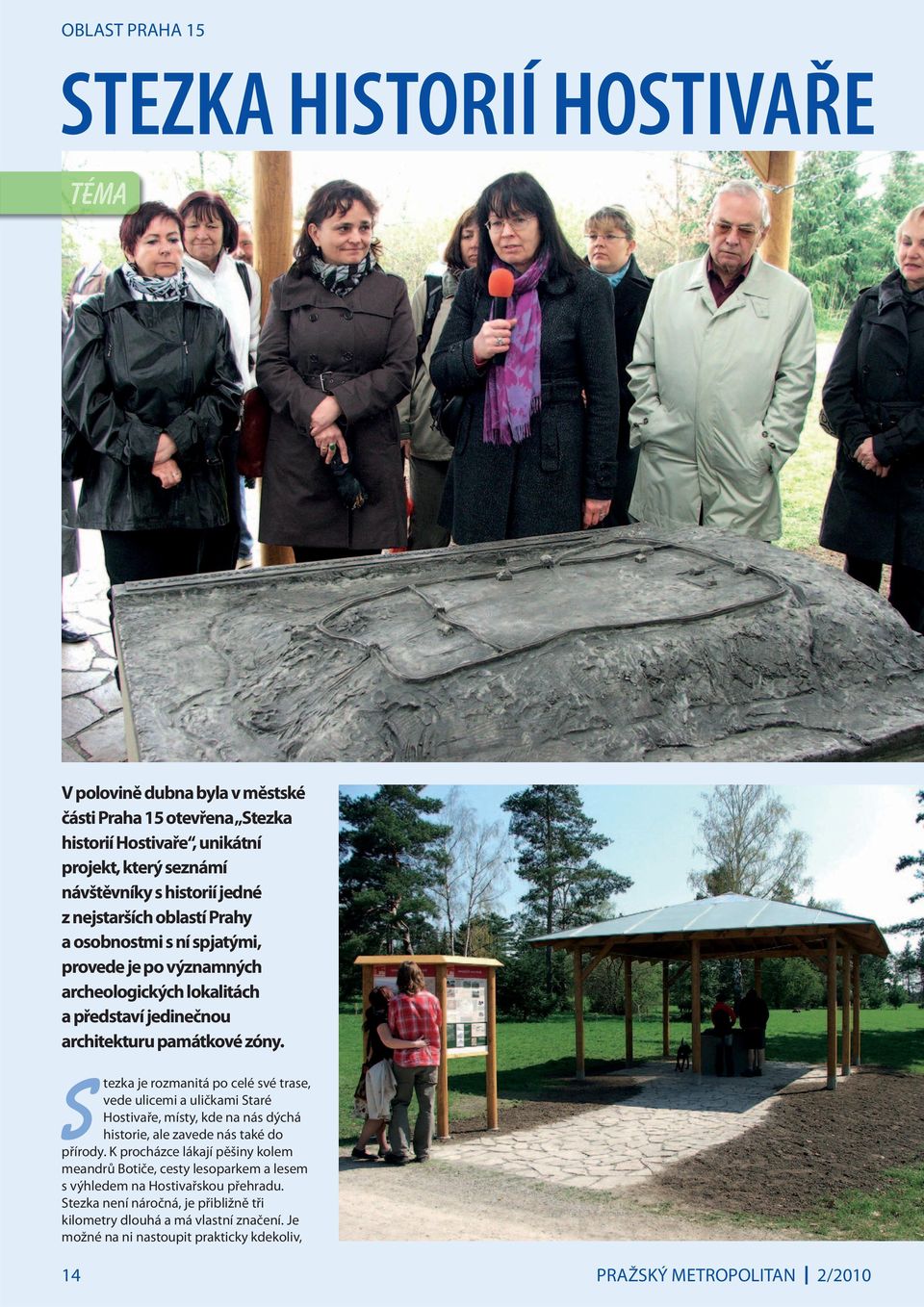 Stezka je rozmanitá po celé své trase, vede ulicemi a uličkami Staré Hostivaře, místy, kde na nás dýchá historie, ale zavede nás také do přírody.