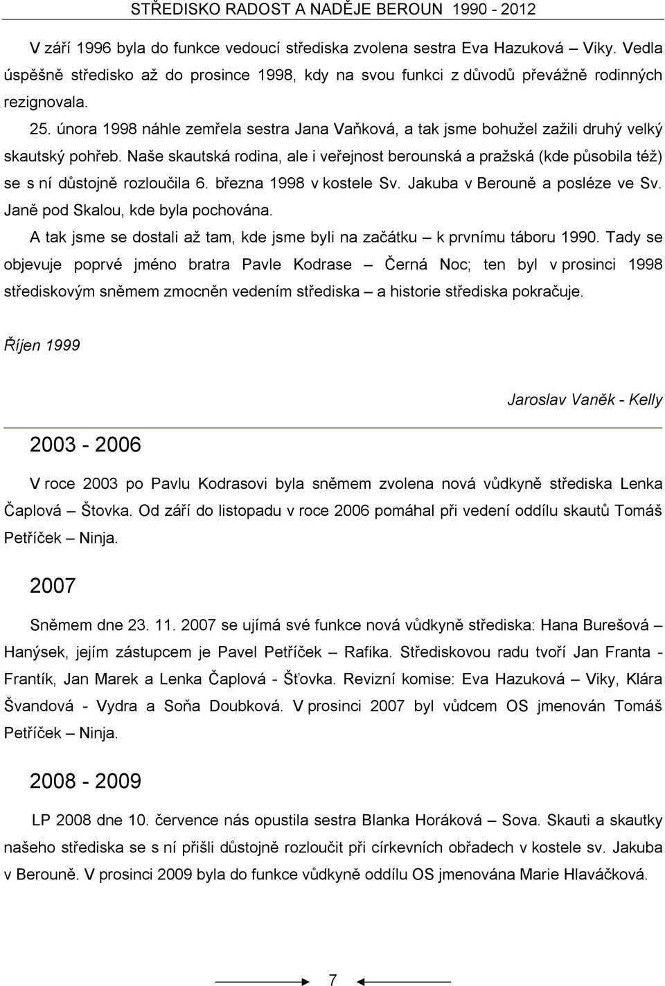 Naše skautská rodina, ale i veřejnost berounská a pražská (kde působila též) se s ní důstojně rozloučila 6. března 1998 v kostele Sv. Jakuba v Berouně a posléze ve Sv.