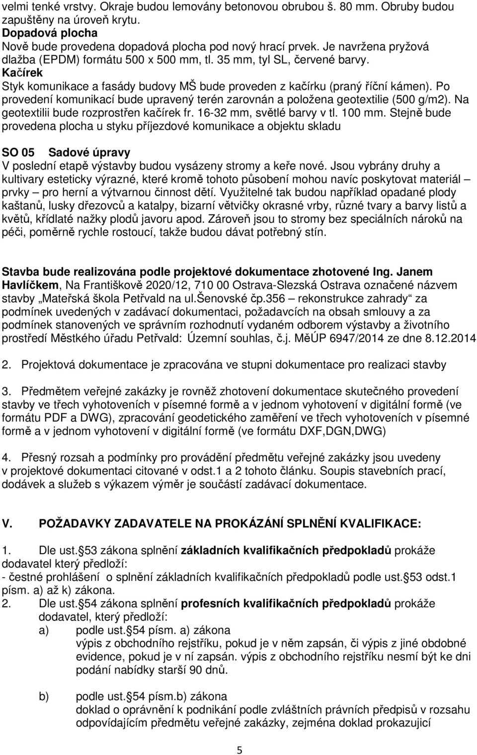 Po provedení komunikací bude upravený terén zarovnán a položena geotextilie (500 g/m2). Na geotextilii bude rozprostřen kačírek fr. 16-32 mm, světlé barvy v tl. 100 mm.