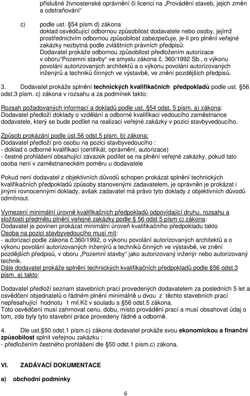 právních předpisů: Dodavatel prokáže odbornou způsobilost předložením autorizace v oboru Pozemní stavby ve smyslu zákona č. 360/1992 Sb.