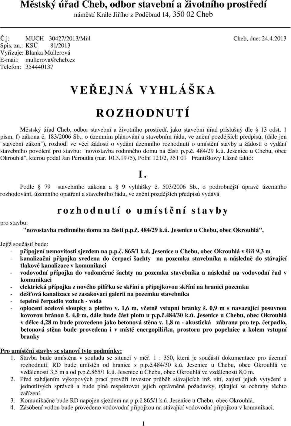 cz Telefon: 354440137 V EŘEJNÁ VYHLÁŠKA R O Z H O D N U T Í Městský úřad Cheb, odbor stavební a životního prostředí, jako stavební úřad příslušný dle 13 odst. 1 písm. f) zákona č. 183/2006 Sb.