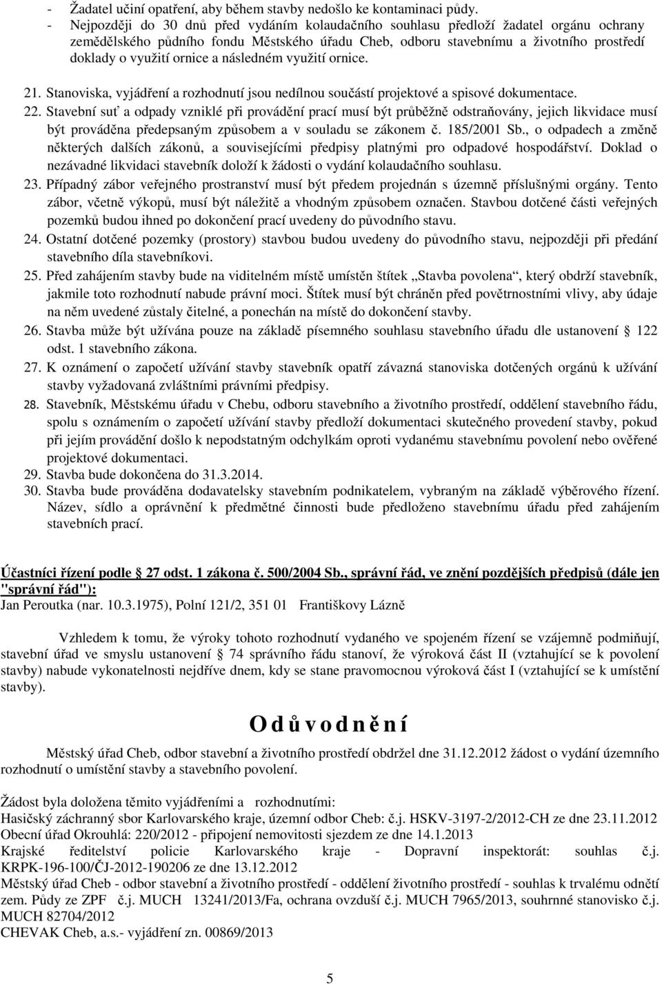 ornice a následném využití ornice. 21. Stanoviska, vyjádření a rozhodnutí jsou nedílnou součástí projektové a spisové dokumentace. 22.