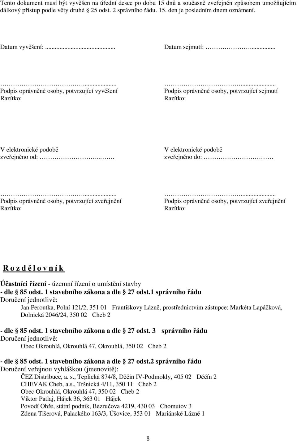 .. V elektronické podobě zveřejněno do:... Podpis oprávněné osoby, potvrzující zveřejnění Razítko:.