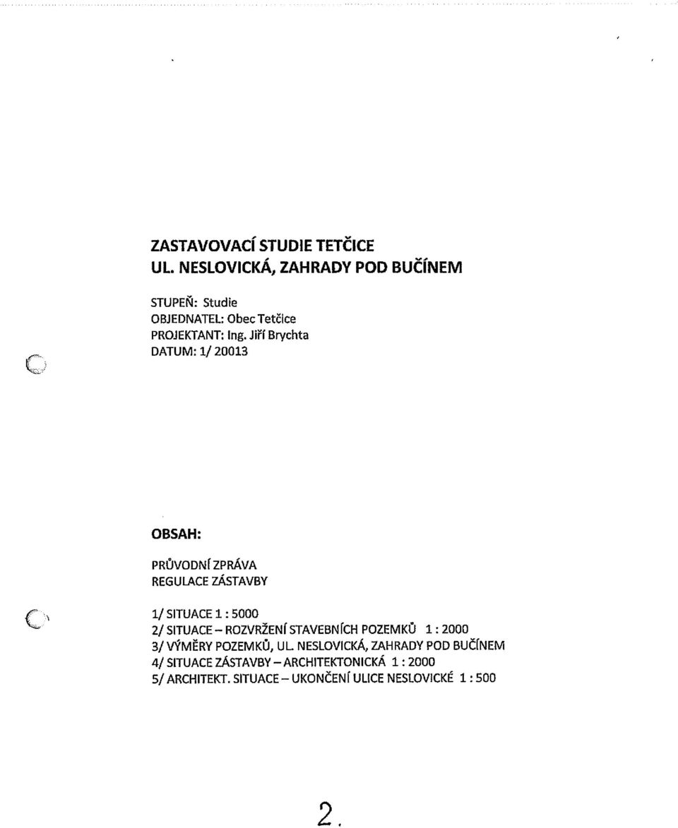 Jiří Brychta DATUM: 1/20013 OBSAH: PRŮVODNÍ ZPRÁVA REGULŮLCE ZÁSTAVBY 1/ SITUACE 1 : 5000 2/SITUACE