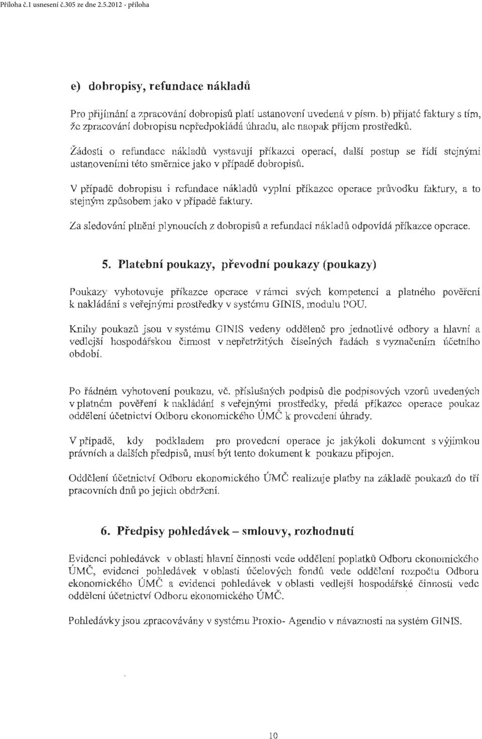 Žádostí o refilndace nákladů vystavltjí příkazci operaci, další postup se řídí stejnými ustanoveními této směrnice jako v příp adě dobropis1\.