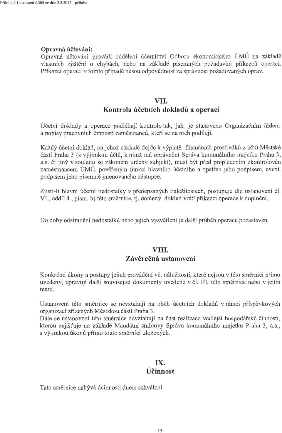 Kontrola účetních dokladů a operací Účetní doklady a operace podléhají kontrole tak, jak je stanoveno Organizač1úm řádem a popisy pracovních čjnn ostí zaměstnanců, kteří se na nich podílejí.