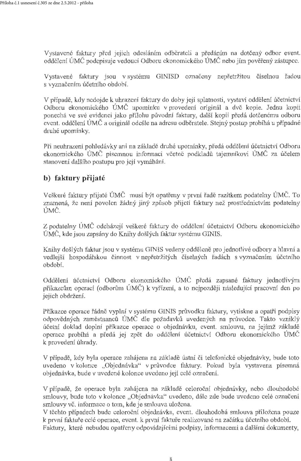 V případě, kdy nedojde k uhrazení faktury do doby její splatnosti, vystaví oddělení účetni ctví Odboru ekonomického ÚMČ upomínku v provedení originál a dvč kopie.