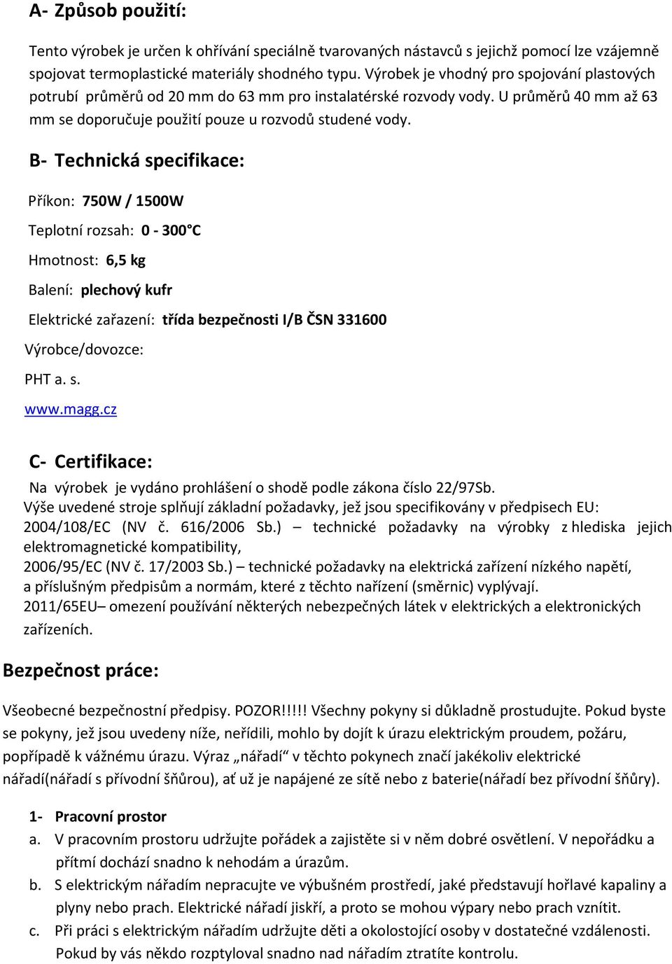 B- Technická specifikace: Příkon: 750W / 1500W Teplotní rozsah: 0-300 C Hmotnost: 6,5 kg Balení: plechový kufr Elektrické zařazení: třída bezpečnosti I/B ČSN 331600 Výrobce/dovozce: PHT a. s. www.