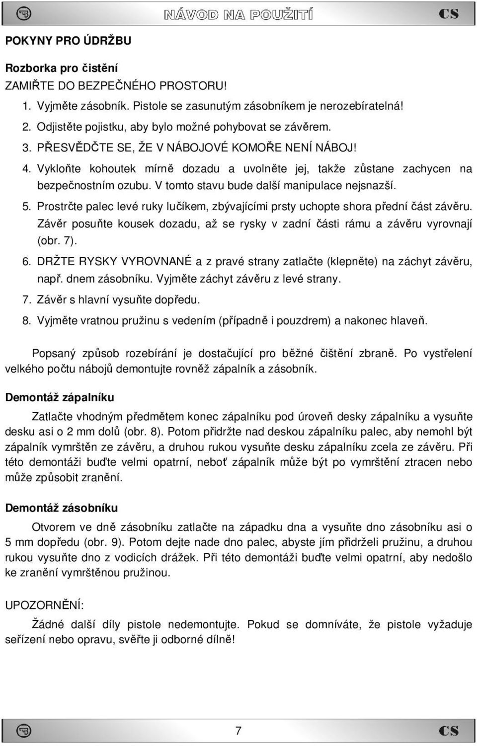 Vykloňte kohoutek mírně dozadu a uvolněte jej, takže zůstane zachycen na bezpečnostním ozubu. V tomto stavu bude další manipulace nejsnazší. 5.