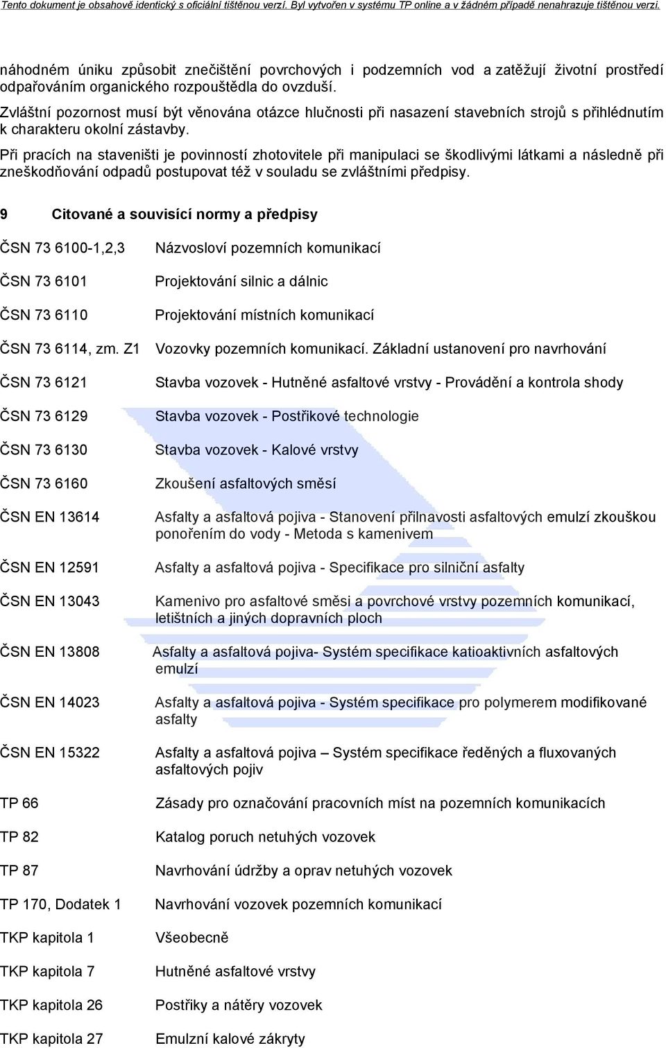 Při pracích na staveništi je povinností zhotovitele při manipulaci se škodlivými látkami a následně při zneškodňování odpadů postupovat též v souladu se zvláštními předpisy.