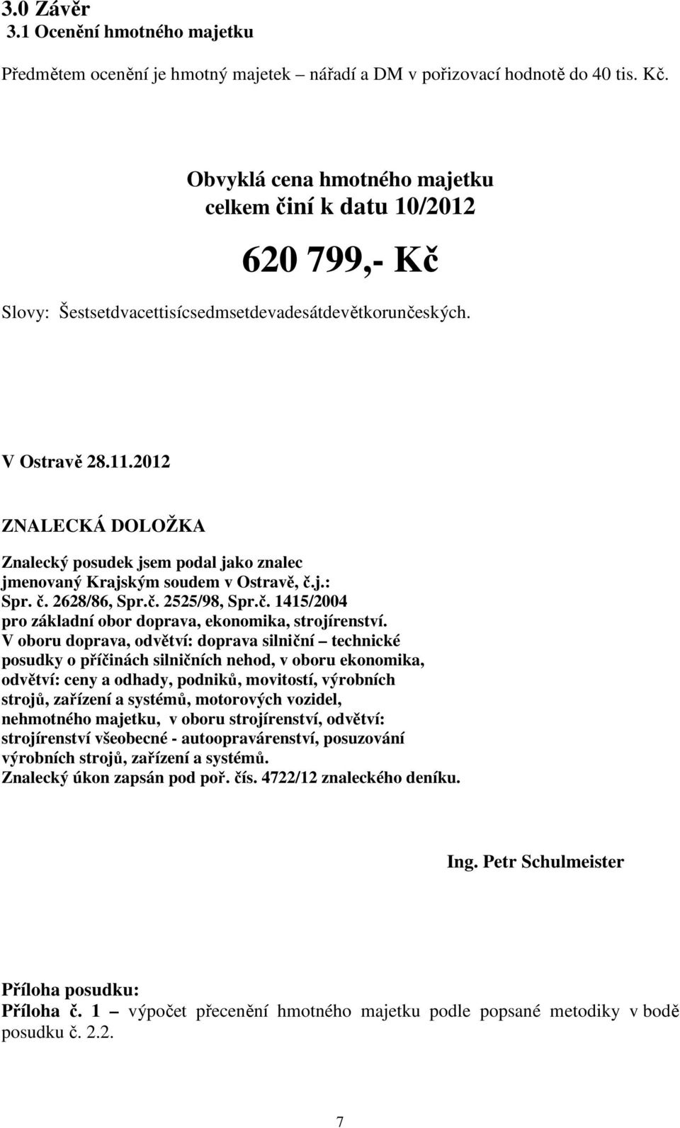 2012 ZNALECKÁ DOLOŽKA Znalecký posudek jsem podal jako znalec jmenovaný Krajským soudem v Ostravě, č.j.: Spr. č. 2628/86, Spr.č. 2525/98, Spr.č. 1415/2004 pro základní obor doprava, ekonomika, strojírenství.