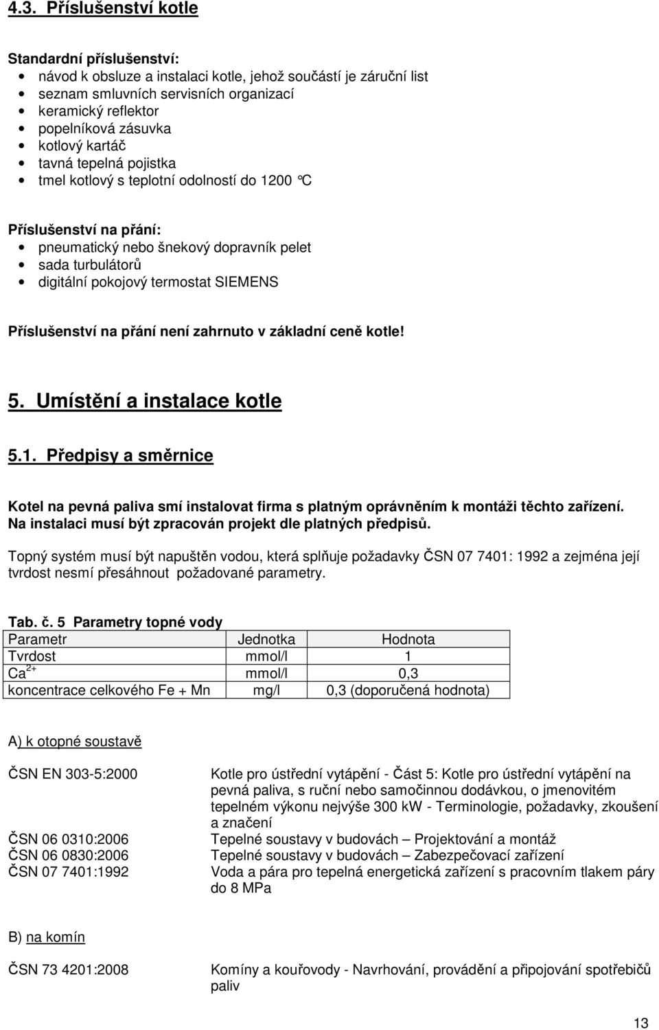 SIEMENS Příslušenství na přání není zahrnuto v základní ceně kotle! 5. Umístění a instalace kotle 5.1.