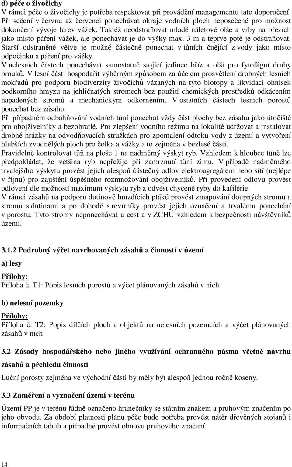 Taktéž neodstraňovat mladé náletové olše a vrby na březích jako místo páření vážek, ale ponechávat je do výšky max. 3 m a teprve poté je odstraňovat.