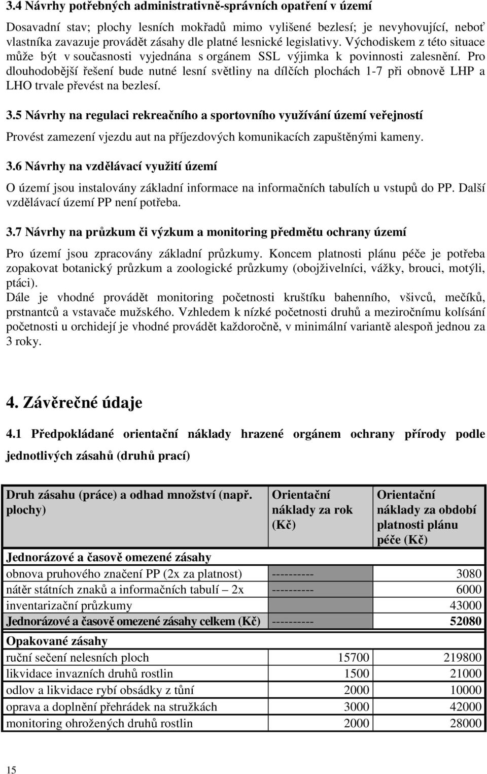 Pro dlouhodobější řešení bude nutné lesní světliny na dílčích plochách 1-7 při obnově LHP a LHO trvale převést na bezlesí. 3.