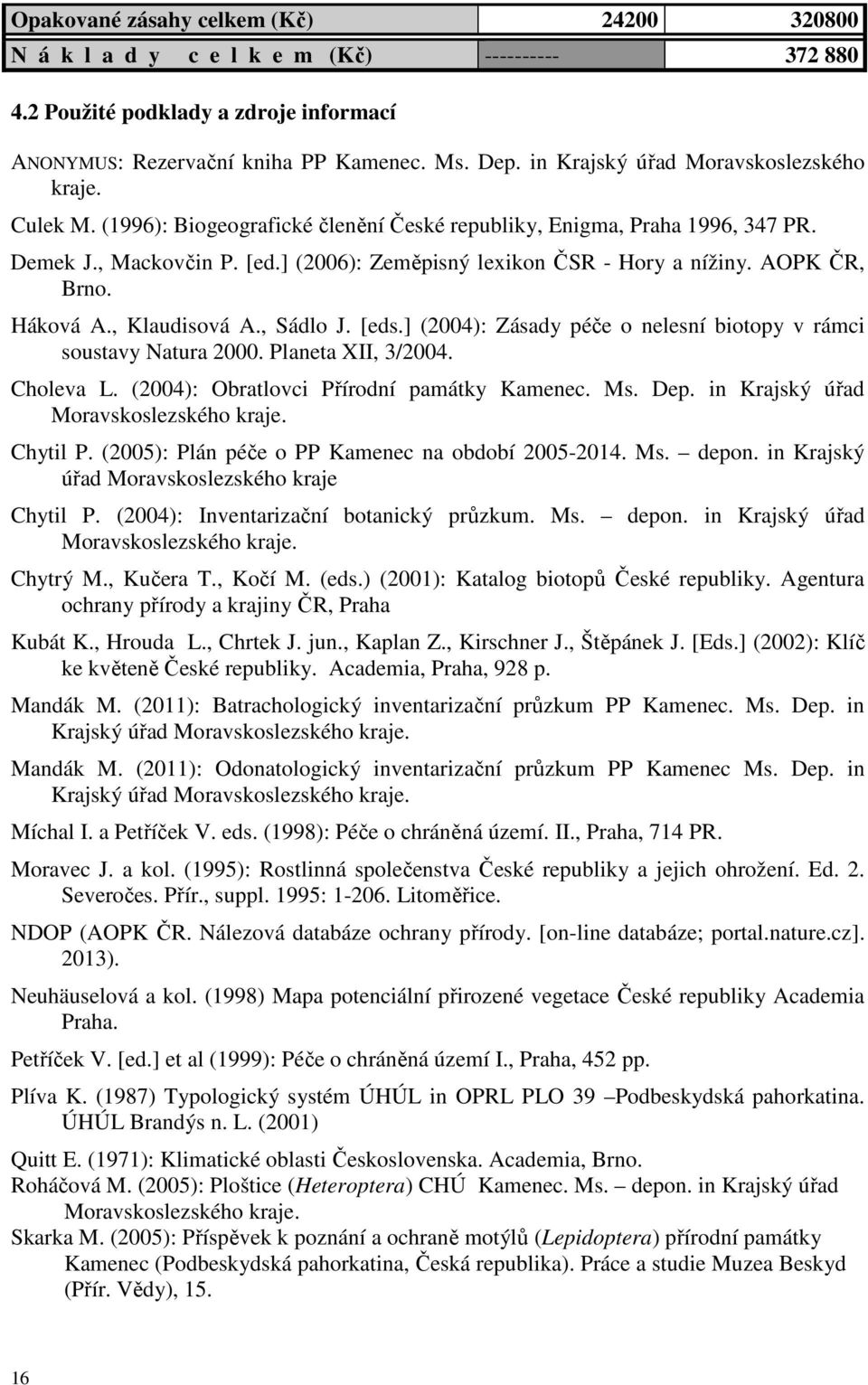 ] (2006): Zeměpisný lexikon ČSR - Hory a nížiny. AOPK ČR, Brno. Háková A., Klaudisová A., Sádlo J. [eds.] (2004): Zásady péče o nelesní biotopy v rámci soustavy Natura 2000. Planeta XII, 3/2004.