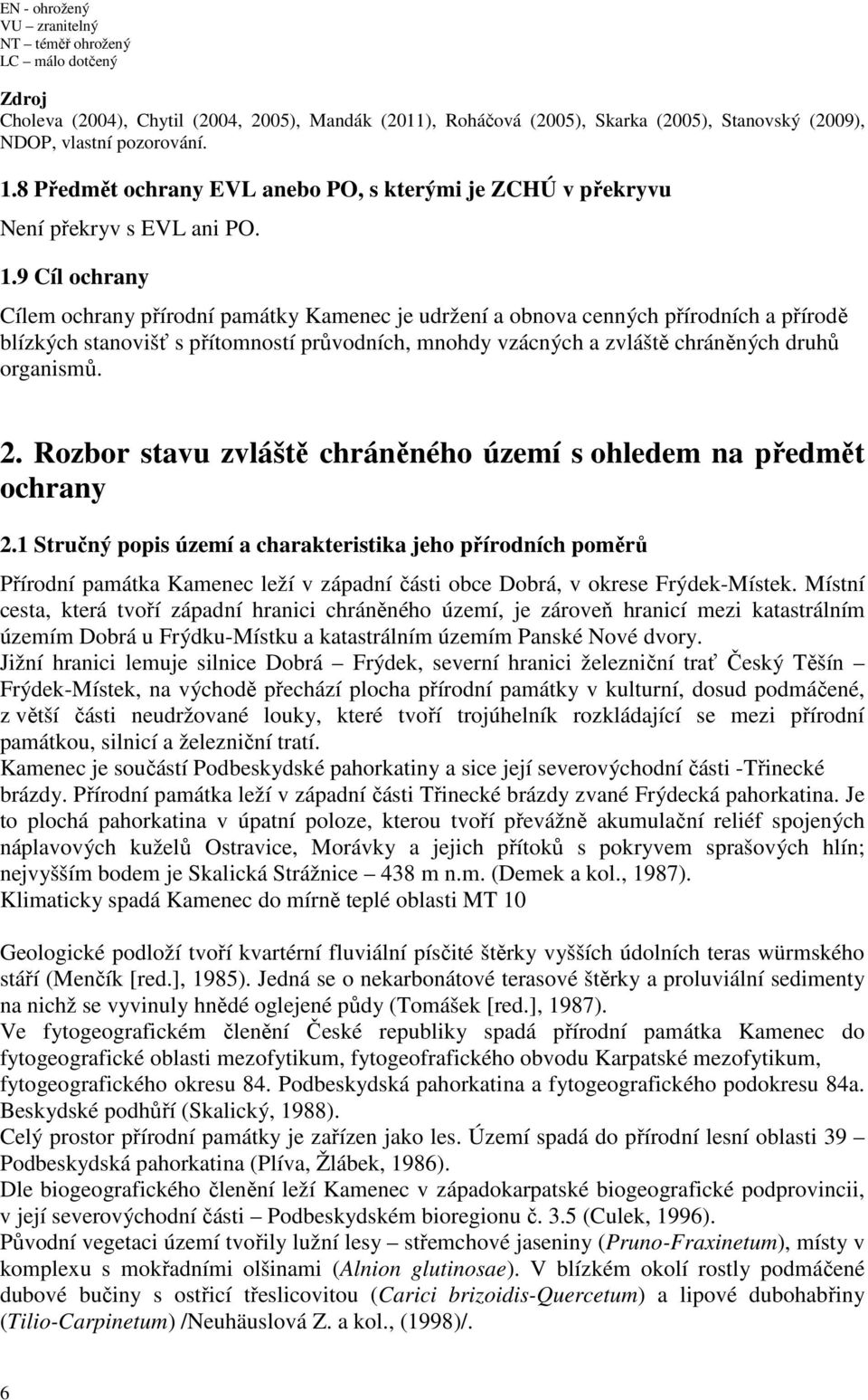 9 Cíl ochrany Cílem ochrany přírodní památky Kamenec je udržení a obnova cenných přírodních a přírodě blízkých stanovišť s přítomností průvodních, mnohdy vzácných a zvláště chráněných druhů organismů.