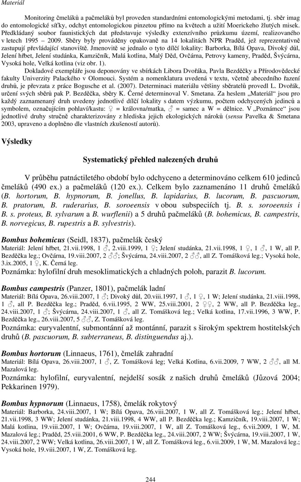 Předkládaný soubor faunistických dat představuje výsledky extenzívního průzkumu území, realizovaného v letech 1995 2009.