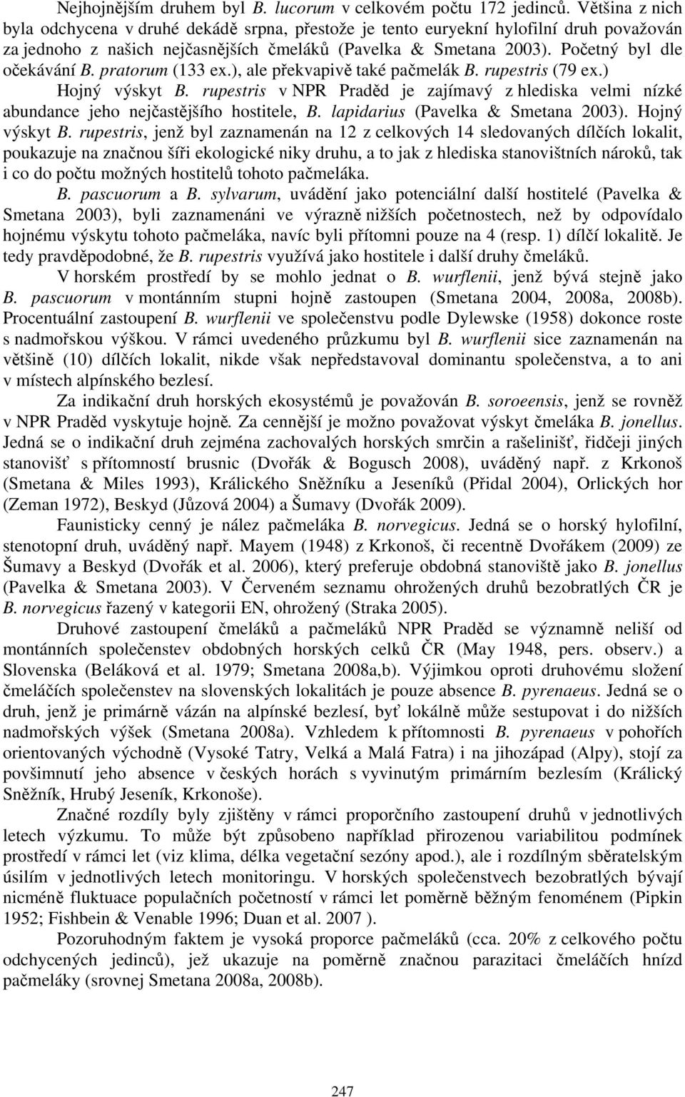 pratorum (133 ex.), ale překvapivě také pačmelák B. rupestris (79 ex.) Hojný výskyt B. rupestris v NPR Praděd je zajímavý z hlediska velmi nízké abundance jeho nejčastějšího hostitele, B.