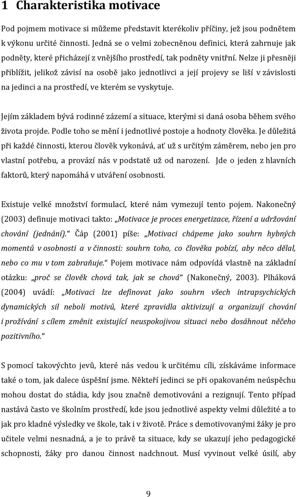 Nelze ji přesněji přiblížit, jelikož závisí na osobě jako jednotlivci a její projevy se liší v závislosti na jedinci a na prostředí, ve kterém se vyskytuje.