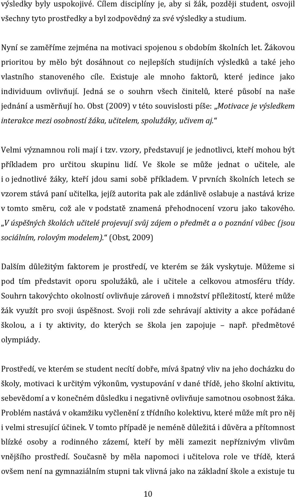 Existuje ale mnoho faktorů, které jedince jako individuum ovlivňují. Jedná se o souhrn všech činitelů, které působí na naše jednání a usměrňují ho.